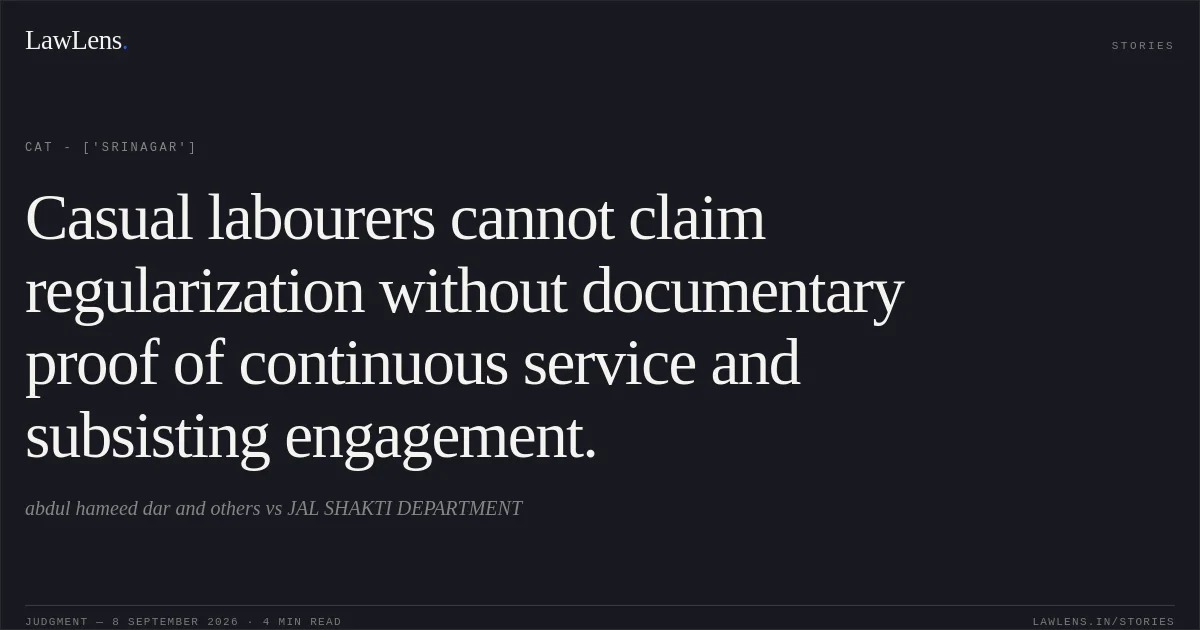 Casual labourers cannot claim regularization without documentary proof of continuous service and subsisting engagement.. abdul hameed dar and others vs JAL SHAKTI DEPARTMENT. CAT - ['Srinagar']. LawLens