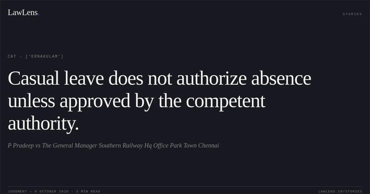 Casual leave does not authorize absence unless approved by the competent authority.. P Pradeep vs The General Manager Southern Railway Hq Office Park Town Chennai. CAT - ['Ernakulam']. LawLens