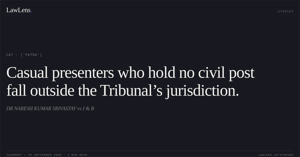 Casual presenters who hold no civil post fall outside the Tribunal’s jurisdiction.. DR NARESH KUMAR SRIVASTAV vs I & B. CAT - ['Patna']. LawLens