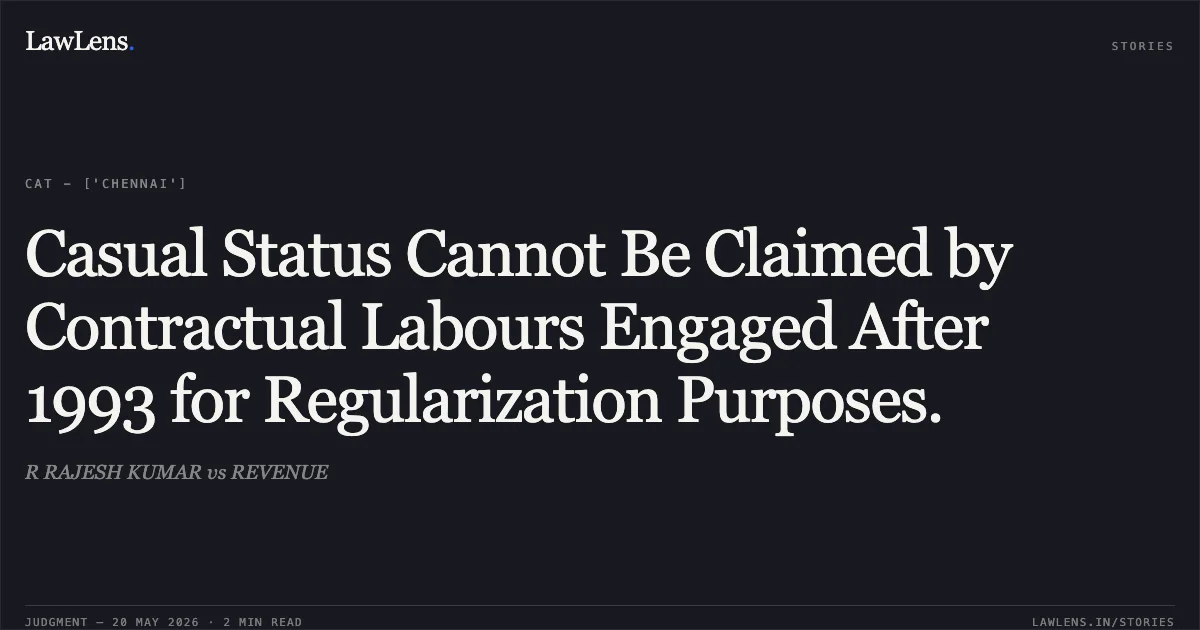 Casual Status Cannot Be Claimed by Contractual Labours Engaged After 1993 for Regularization Purposes.. R RAJESH KUMAR vs REVENUE. Central Administrative Tribunal. LawLens