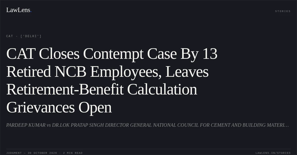 CAT Closes Contempt Case By 13 Retired NCB Employees, Leaves Retirement-Benefit Calculation Grievances Open. PARDEEP KUMAR vs DR.LOK PRATAP SINGH DIRECTOR GENERAL NATIONAL COUNCIL FOR CEMENT AND BUILDING MATERIALS. CAT - ['Delhi']. LawLens