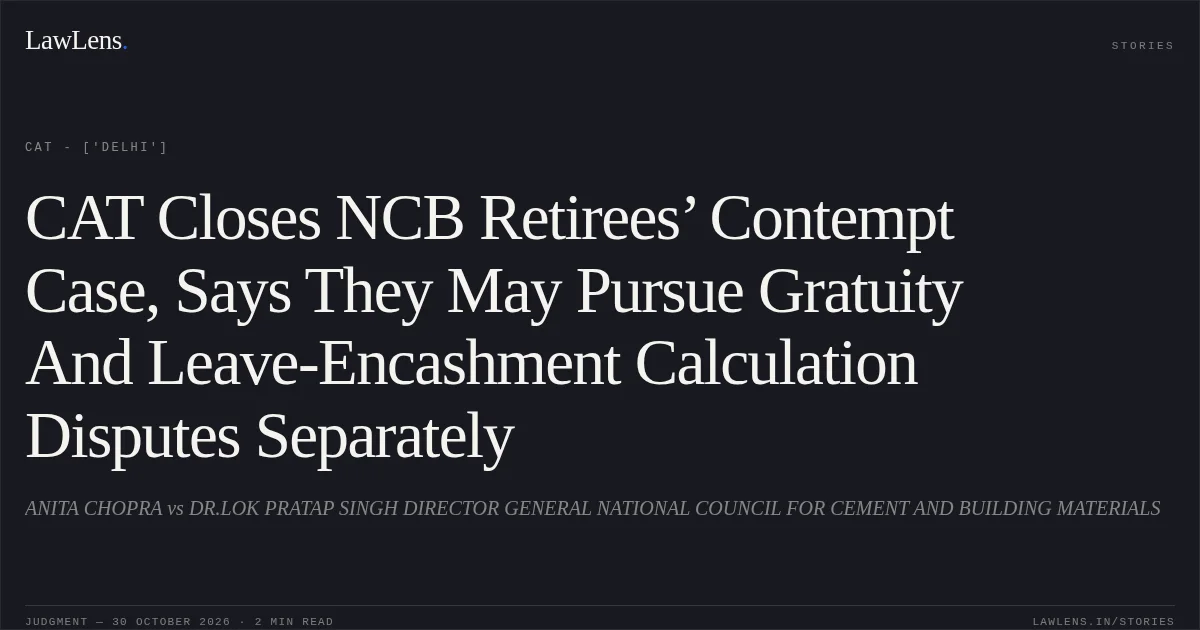 CAT Closes NCB Retirees’ Contempt Case, Says They May Pursue Gratuity And Leave-Encashment Calculation Disputes Separately. ANITA CHOPRA vs DR.LOK PRATAP SINGH DIRECTOR GENERAL NATIONAL COUNCIL FOR CEMENT AND BUILDING MATERIALS. CAT - ['Delhi']. LawLens