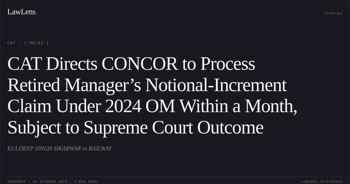 CAT Directs CONCOR to Process Retired Manager’s Notional-Increment Claim Under 2024 OM Within a Month, Subject to Supreme Court Outcome. KULDEEP SINGH SIKARWAR vs RAILWAY. CAT - ['Delhi']. LawLens
