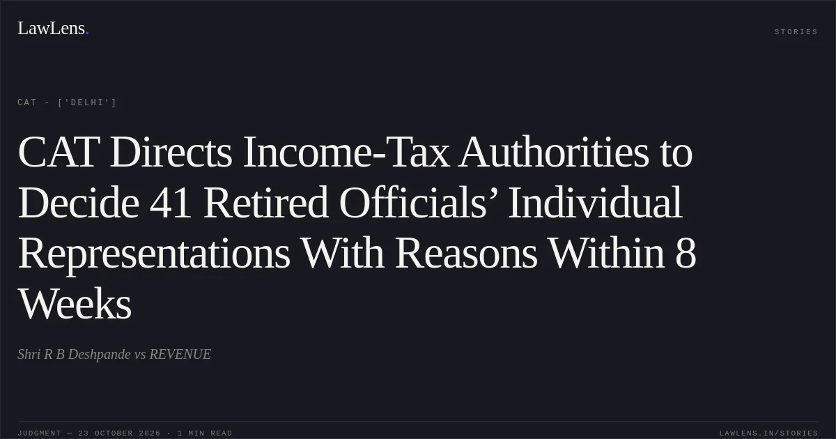 CAT Directs Income-Tax Authorities to Decide 41 Retired Officials’ Individual Representations With Reasons Within 8 Weeks. Shri R B  Deshpande vs REVENUE. CAT - ['Delhi']. LawLens