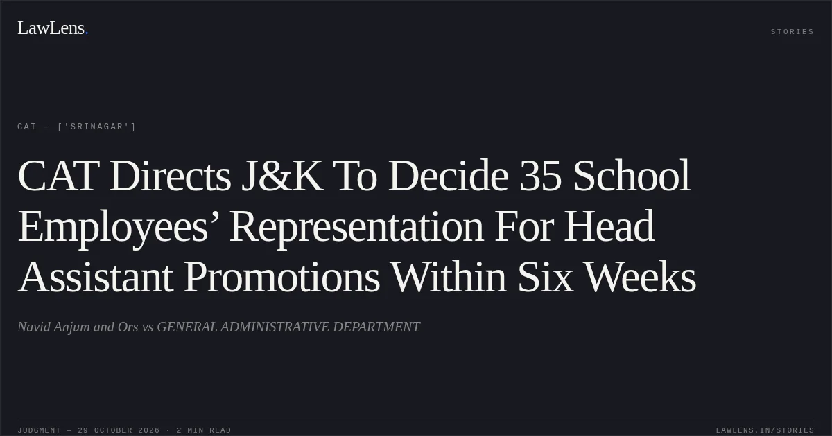 CAT Directs J&K To Decide 35 School Employees’ Representation For Head Assistant Promotions Within Six Weeks. Navid Anjum and Ors vs GENERAL ADMINISTRATIVE DEPARTMENT. CAT - ['Srinagar']. LawLens