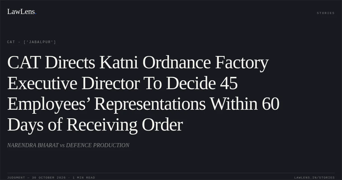 CAT Directs Katni Ordnance Factory Executive Director To Decide 45 Employees’ Representations Within 60 Days of Receiving Order. NARENDRA BHARAT vs DEFENCE PRODUCTION. CAT - ['Jabalpur']. LawLens