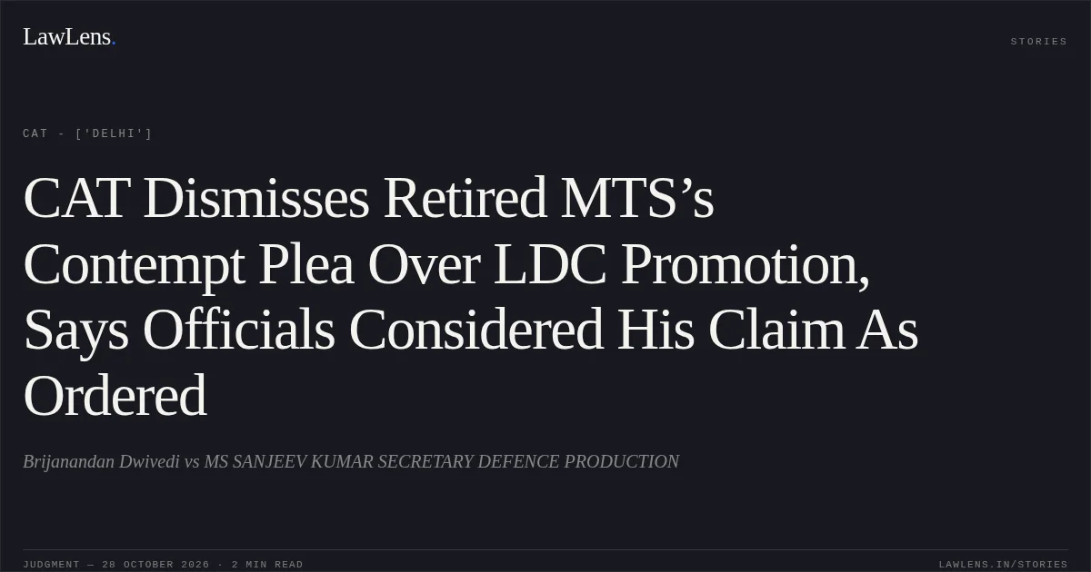 CAT Dismisses Retired MTS’s Contempt Plea Over LDC Promotion, Says Officials Considered His Claim As Ordered. Brijanandan Dwivedi vs MS SANJEEV KUMAR SECRETARY DEFENCE PRODUCTION. CAT - ['Delhi']. LawLens