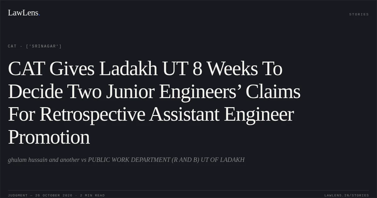 CAT Gives Ladakh UT 8 Weeks To Decide Two Junior Engineers’ Claims For Retrospective Assistant Engineer Promotion. ghulam hussain and another vs PUBLIC WORK DEPARTMENT (R AND B) UT OF LADAKH. CAT - ['Srinagar']. LawLens