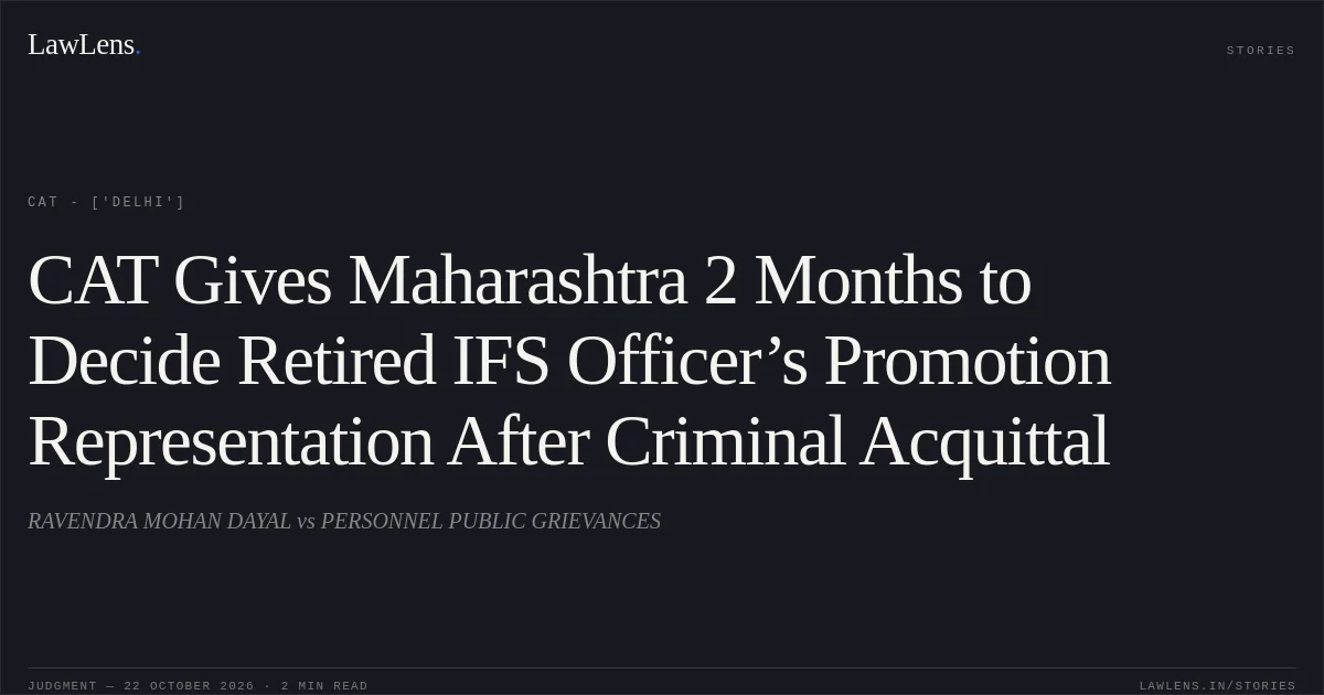 CAT Gives Maharashtra 2 Months to Decide Retired IFS Officer’s Promotion Representation After Criminal Acquittal. RAVENDRA MOHAN DAYAL vs PERSONNEL PUBLIC GRIEVANCES. CAT - ['Delhi']. LawLens