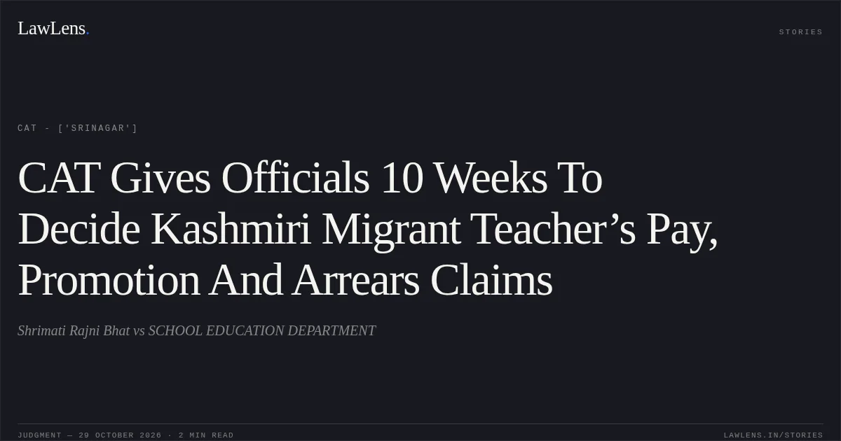 CAT Gives Officials 10 Weeks To Decide Kashmiri Migrant Teacher’s Pay, Promotion And Arrears Claims. Shrimati Rajni Bhat vs SCHOOL EDUCATION DEPARTMENT. CAT - ['Srinagar']. LawLens