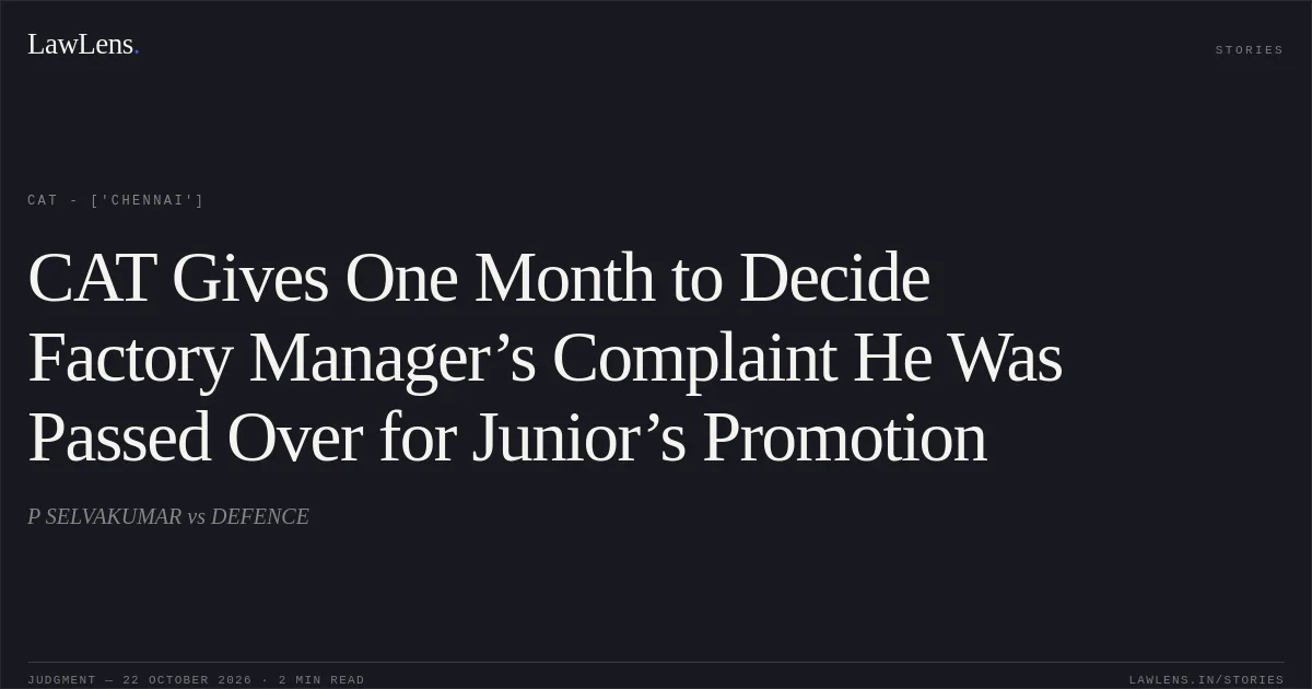 CAT Gives One Month to Decide Factory Manager’s Complaint He Was Passed Over for Junior’s Promotion. P SELVAKUMAR vs DEFENCE. CAT - ['Chennai']. LawLens