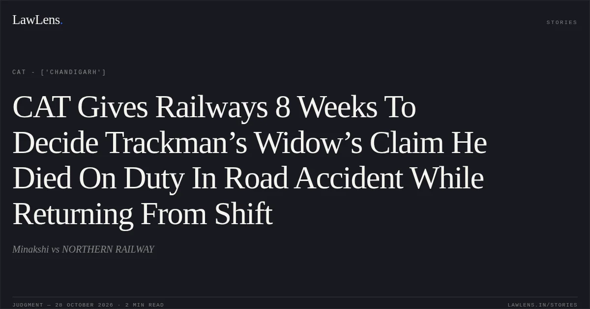 CAT Gives Railways 8 Weeks To Decide Trackman’s Widow’s Claim He Died On Duty In Road Accident While Returning From Shift. Minakshi vs NORTHERN RAILWAY. CAT - ['Chandigarh']. LawLens