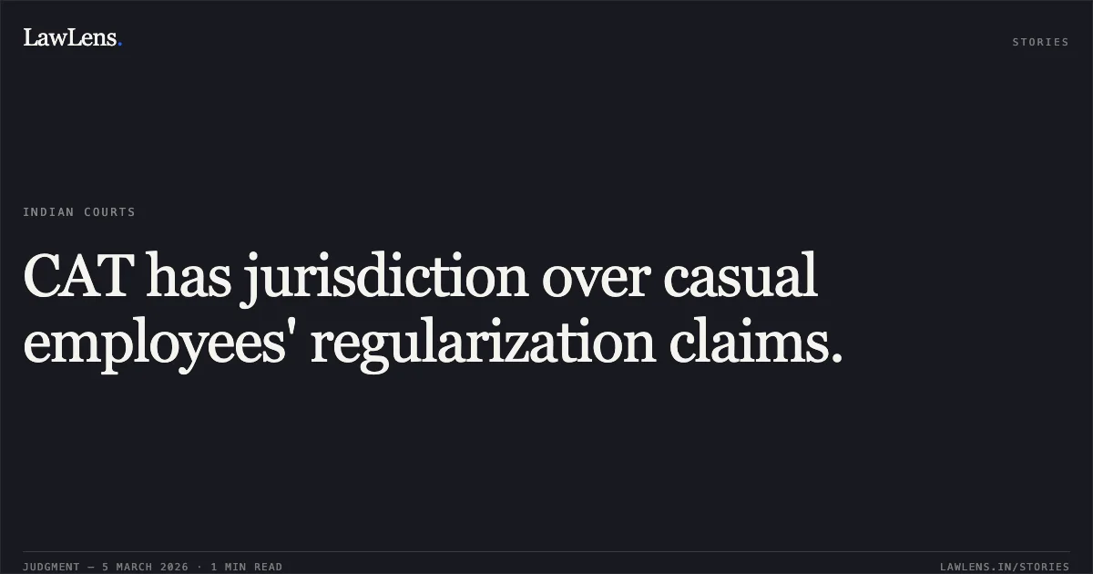 CAT has jurisdiction over casual employees' regularization claims.. Sanjay Kumar Behera v. Union of India, O.A.No. 260/00012 of 2025. Central Administrative Tribunal. LawLens
