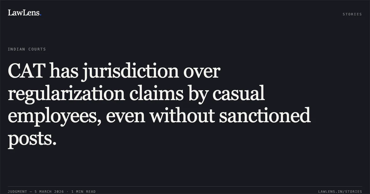CAT has jurisdiction over regularization claims by casual employees, even without sanctioned posts.. Pravat Suna v. Union of India, O.A.No. 260/00240 of 2025. Central Administrative Tribunal. LawLens
