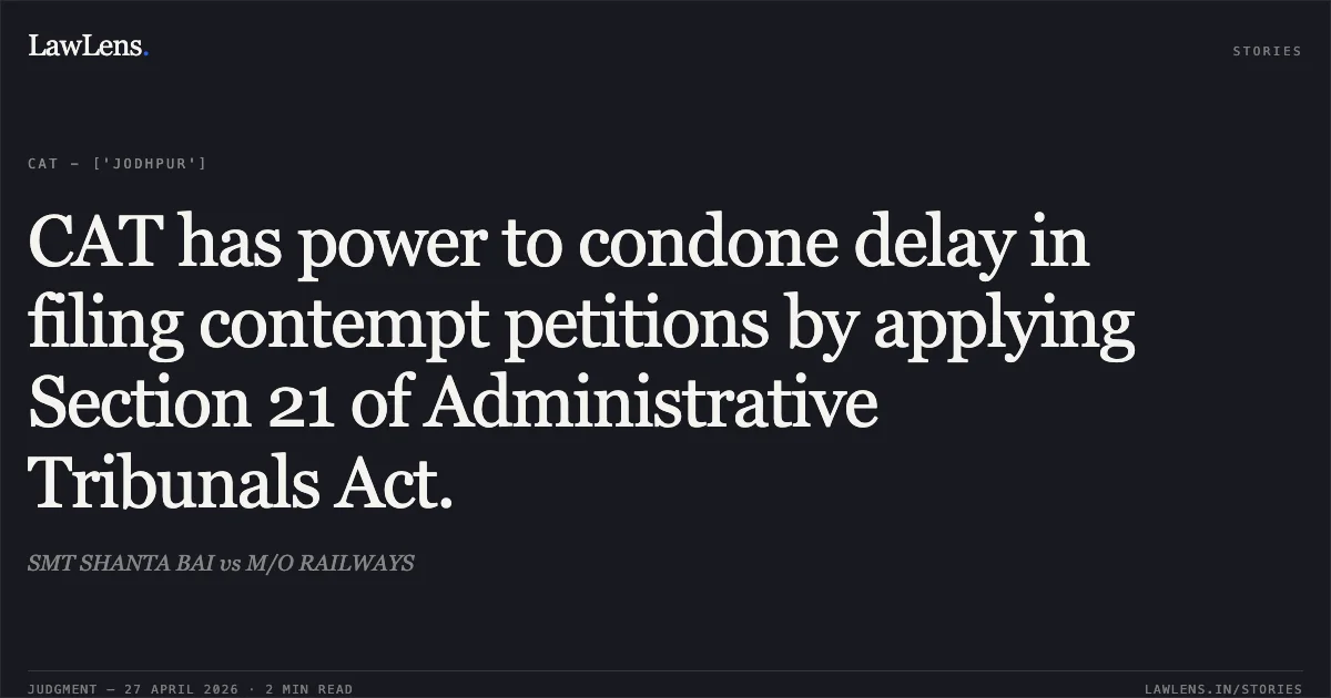 CAT has power to condone delay in filing contempt petitions by applying Section 21 of Administrative Tribunals Act.. SMT SHANTA BAI vs M/O RAILWAYS. Central Administrative Tribunal. LawLens