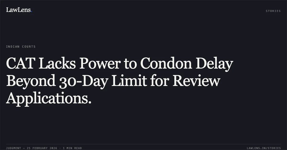 CAT Lacks Power to Condon Delay Beyond 30-Day Limit for Review Applications.. Jaspal Singh & Anr. v. Union of India & Ors. [Review Application No. 060/00006 /2026 in Original Application No. 060/00892/2018]. Central Administrative Tribunal. LawLens
