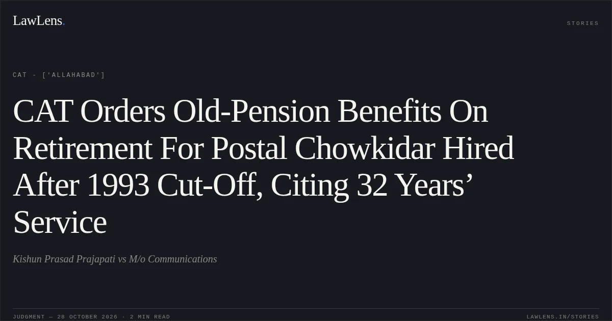 CAT Orders Old-Pension Benefits On Retirement For Postal Chowkidar Hired After 1993 Cut-Off, Citing 32 Years’ Service. Kishun Prasad Prajapati vs M/o Communications. CAT - ['Allahabad']. LawLens