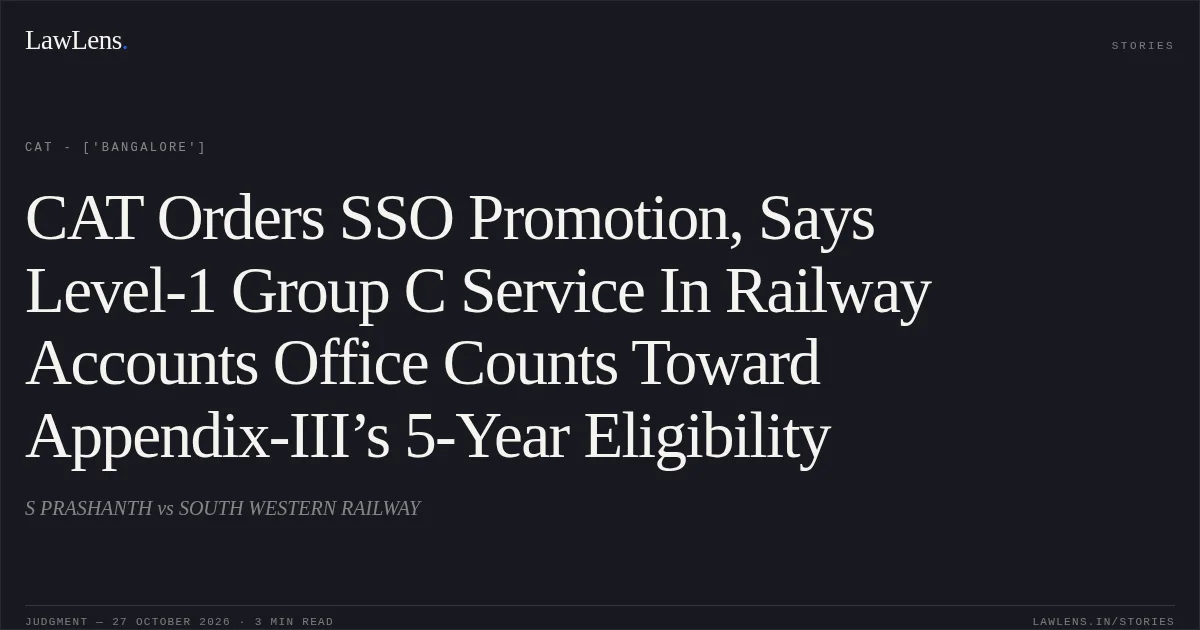 CAT Orders SSO Promotion, Says Level-1 Group C Service In Railway Accounts Office Counts Toward Appendix-III’s 5-Year Eligibility. S PRASHANTH vs SOUTH WESTERN RAILWAY. CAT - ['Bangalore']. LawLens