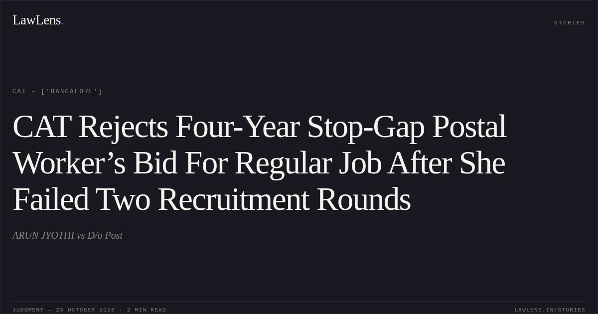 CAT Rejects Four-Year Stop-Gap Postal Worker’s Bid For Regular Job After She Failed Two Recruitment Rounds. ARUN  JYOTHI vs D/o Post. CAT - ['Bangalore']. LawLens