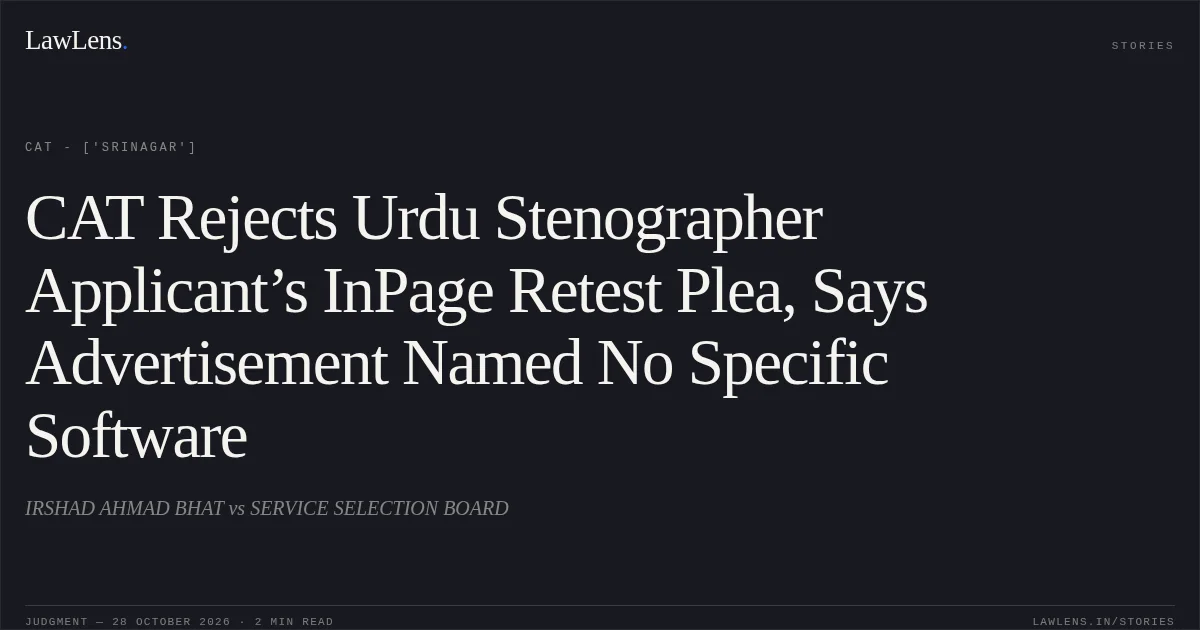 CAT Rejects Urdu Stenographer Applicant’s InPage Retest Plea, Says Advertisement Named No Specific Software. IRSHAD AHMAD BHAT vs SERVICE SELECTION BOARD. CAT - ['Srinagar']. LawLens
