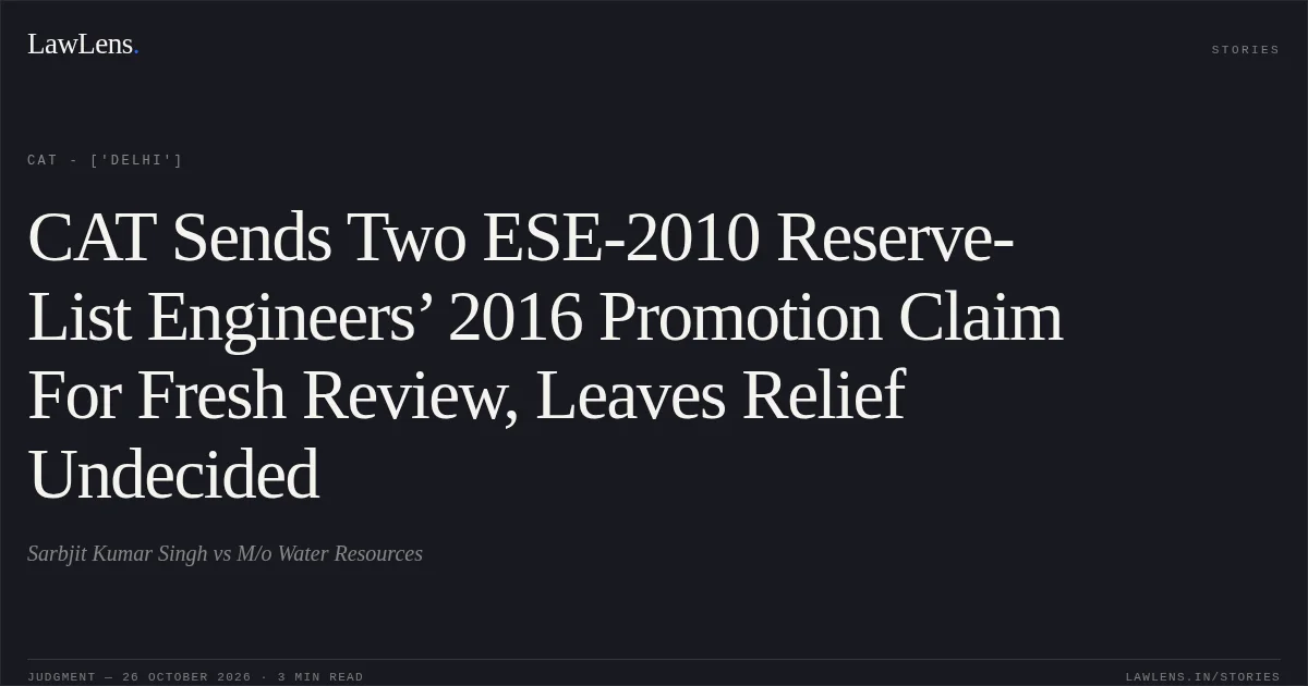 CAT Sends Two ESE-2010 Reserve-List Engineers’ 2016 Promotion Claim For Fresh Review, Leaves Relief Undecided. Sarbjit Kumar Singh vs M/o Water Resources. CAT - ['Delhi']. LawLens