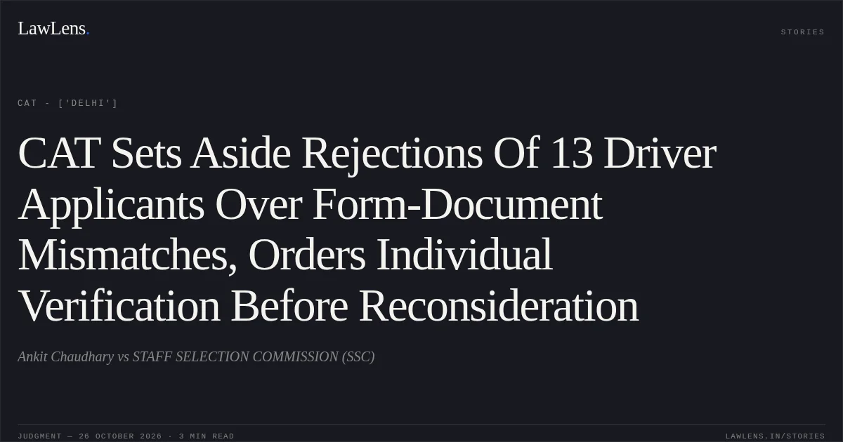 CAT Sets Aside Rejections Of 13 Driver Applicants Over Form-Document Mismatches, Orders Individual Verification Before Reconsideration. Ankit Chaudhary vs STAFF SELECTION COMMISSION (SSC). CAT - ['Delhi']. LawLens