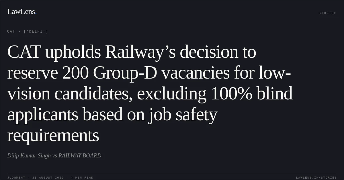 CAT upholds Railway’s decision to reserve 200 Group-D vacancies for low-vision candidates, excluding 100% blind applicants based on job safety requirements. Dilip Kumar Singh vs RAILWAY BOARD. CAT - ['Delhi']. LawLens