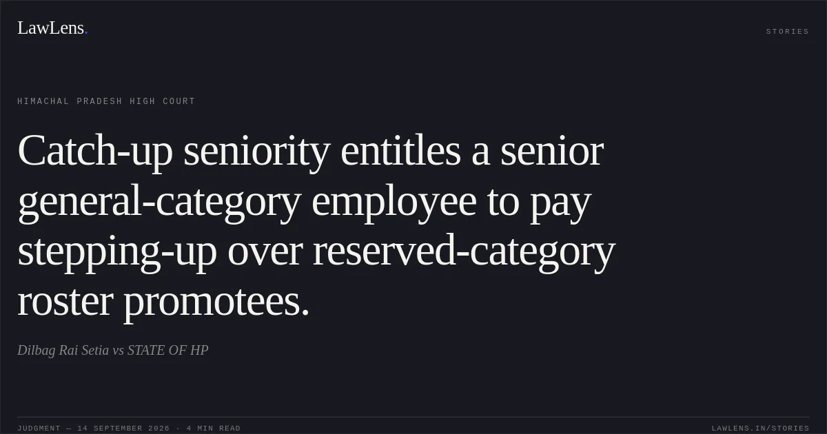 Catch-up seniority entitles a senior general-category employee to pay stepping-up over reserved-category roster promotees.. Dilbag Rai Setia vs STATE OF HP. Himachal Pradesh High Court. LawLens