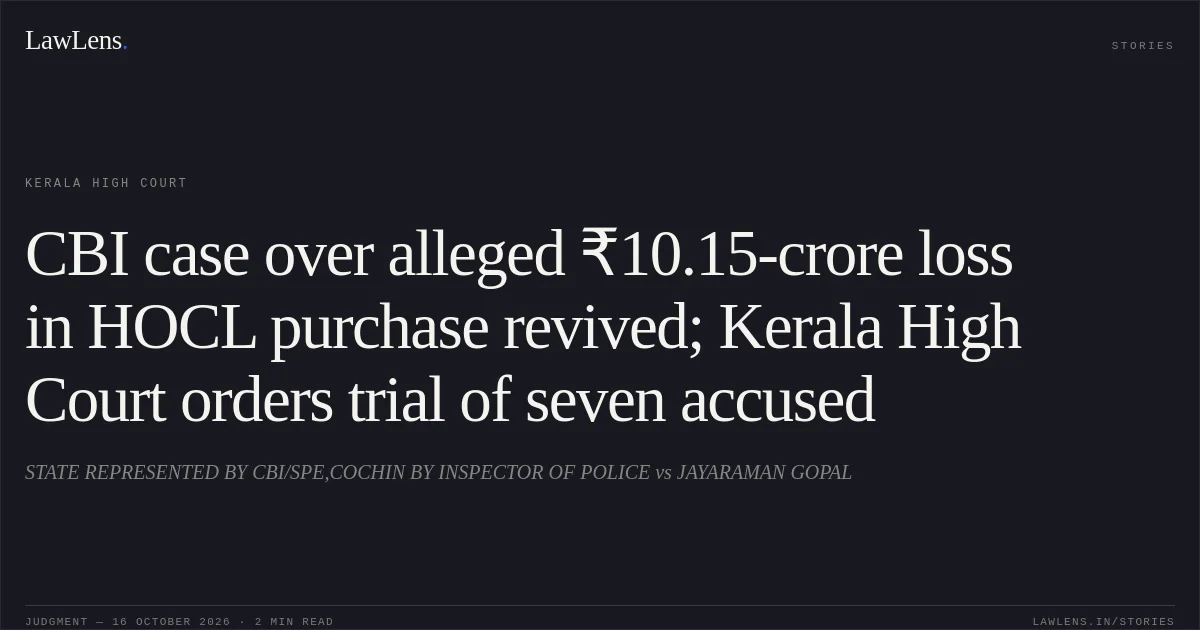 CBI case over alleged ₹10.15-crore loss in HOCL purchase revived; Kerala High Court orders trial of seven accused. STATE REPRESENTED BY CBI/SPE,COCHIN BY INSPECTOR OF POLICE vs JAYARAMAN GOPAL. Kerala High Court. LawLens