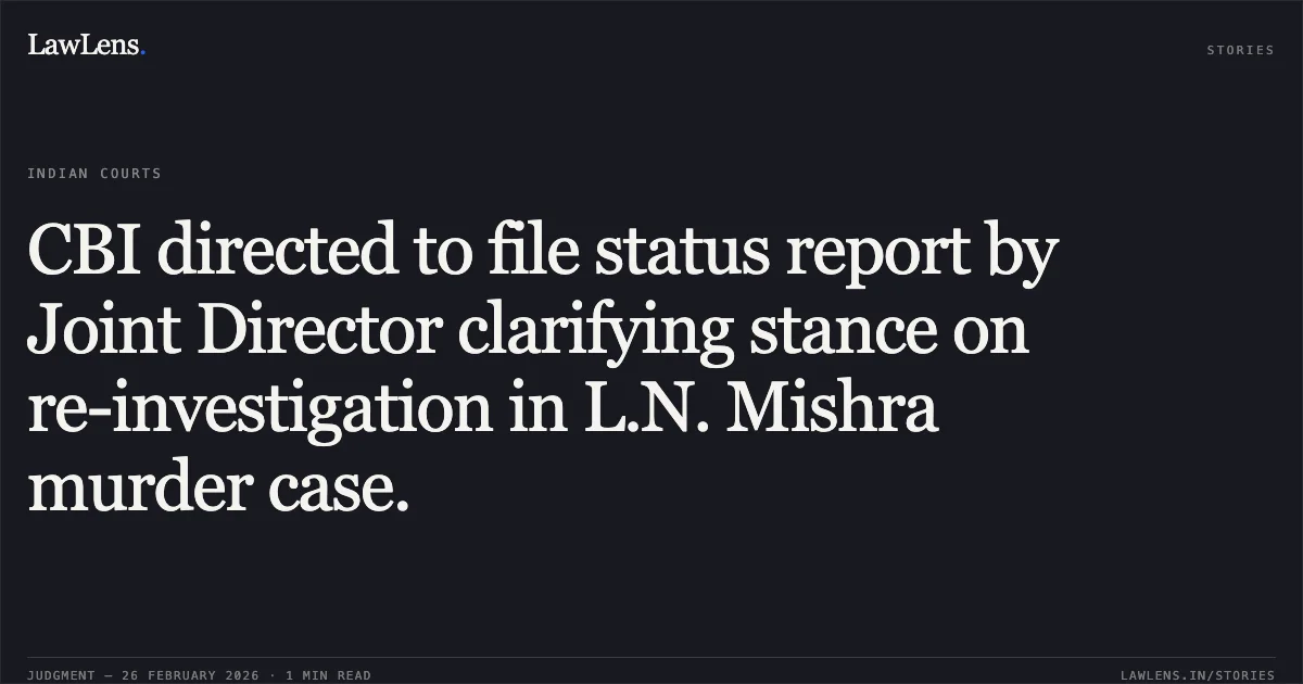 CBI directed to file status report by Joint Director clarifying stance on re-investigation in L.N. Mishra murder case.. Santoshnand Avadhut @ Ghanshyam Prasad & Anr. v. Central Bureau of Investigation (with connected matter Sudevanand Avadhoot v. CBI) CRL.A. 91/2015 & CRL.A. 130/2015. Delhi High Court. LawLens