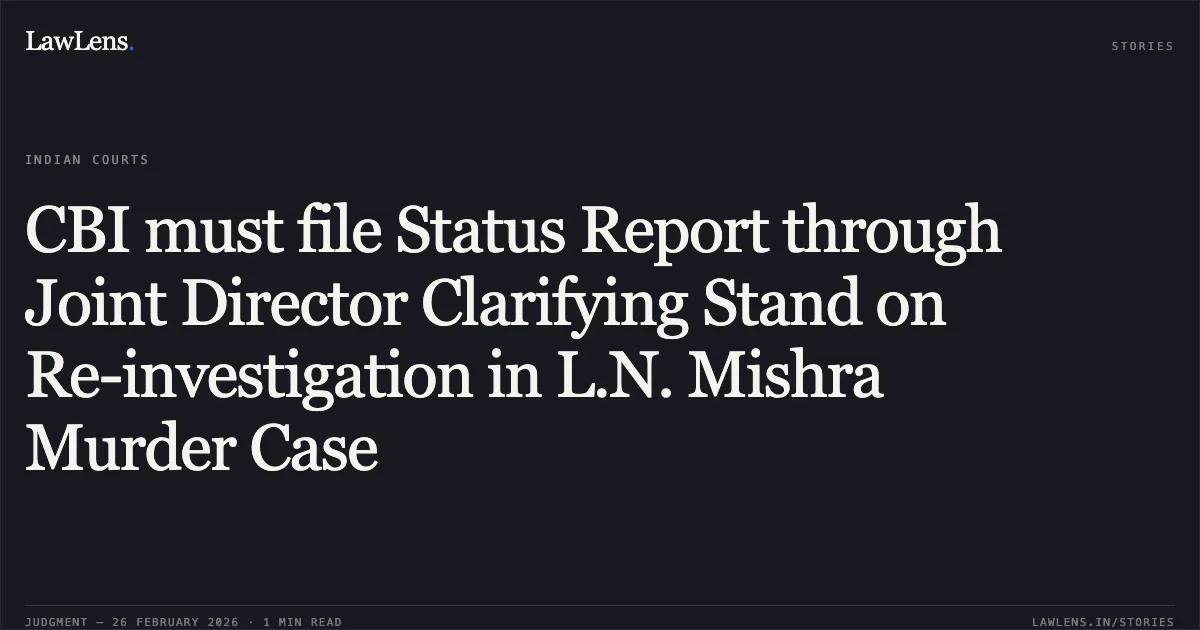 CBI must file Status Report through Joint Director Clarifying Stand on Re-investigation in L.N. Mishra Murder Case. Santoshnand Avadhut @ Ghanshyam Prasad & Anr. v. Central Bureau of Investigation, CRL.A. 91/2015. Delhi High Court. LawLens