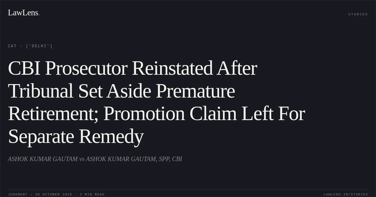 CBI Prosecutor Reinstated After Tribunal Set Aside Premature Retirement; Promotion Claim Left For Separate Remedy. ASHOK KUMAR GAUTAM vs ASHOK KUMAR GAUTAM, SPP, CBI. CAT - ['Delhi']. LawLens