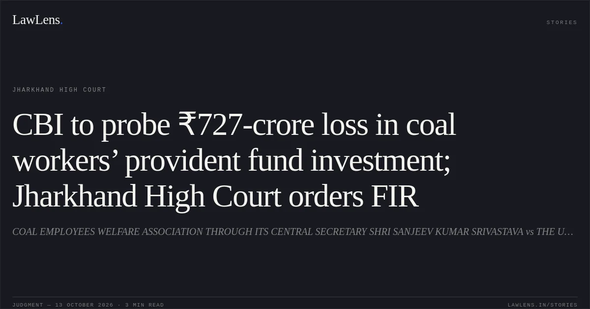 CBI to probe ₹727-crore loss in coal workers’ provident fund investment; Jharkhand High Court orders FIR. COAL EMPLOYEES WELFARE ASSOCIATION THROUGH ITS CENTRAL SECRETARY SHRI SANJEEV KUMAR SRIVASTAVA vs THE UNION OF INDIA THROUGH THE CABINET SECRETARY. Jharkhand High Court. LawLens