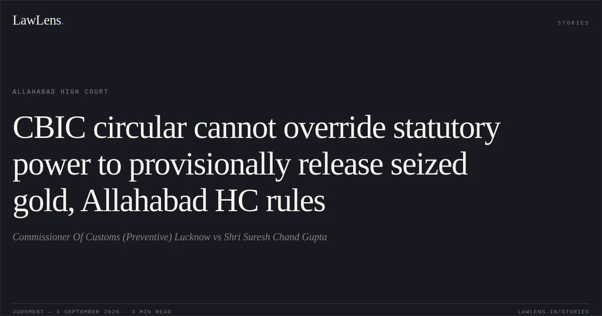 CBIC circular cannot override statutory power to provisionally release seized gold, Allahabad HC rules. Commissioner Of Customs (Preventive) Lucknow vs Shri Suresh Chand Gupta. Allahabad High Court. LawLens