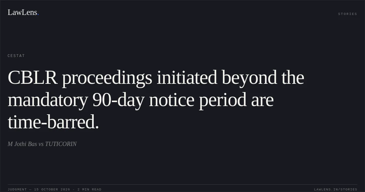 CBLR proceedings initiated beyond the mandatory 90-day notice period are time-barred.. M Jothi Bas vs TUTICORIN. CESTAT. LawLens