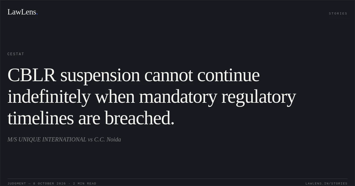 CBLR suspension cannot continue indefinitely when mandatory regulatory timelines are breached.. M/S UNIQUE INTERNATIONAL vs C.C. Noida. CESTAT. LawLens