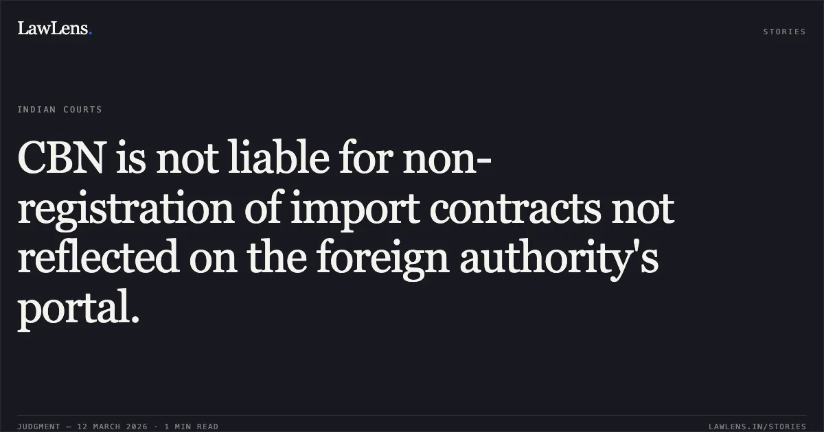 CBN is not liable for non-registration of import contracts not reflected on the foreign authority's portal.. Devki Global Capital Private Limited & Anr. v. Union of India through Secretary, Ministry of Finance & Anr., LPA 211/2020 (Lead Case) [2026:DHC:XXXX]. Delhi High Court. LawLens