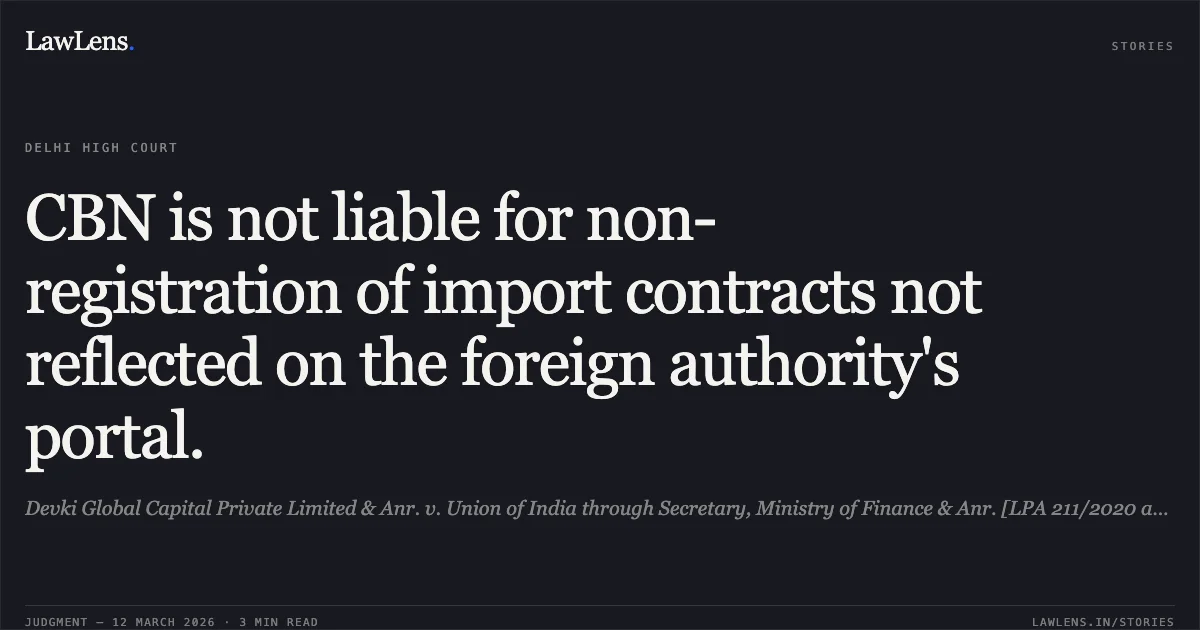 CBN is not liable for non-registration of import contracts not reflected on the foreign authority's portal.. Devki Global Capital Private Limited & Anr. v. Union of India through Secretary, Ministry of Finance & Anr. [LPA 211/2020 and connected matters; 2026:DHC:XXXX (Neutral Citation pending)]. Delhi High Court. LawLens