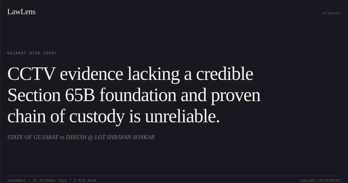 CCTV evidence lacking a credible Section 65B foundation and proven chain of custody is unreliable.. STATE OF GUJARAT vs DINESH @ LOT SHRAVAN SONKAR. Gujarat High Court. LawLens