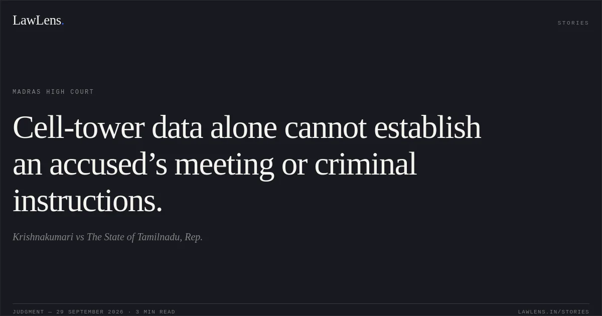Cell-tower data alone cannot establish an accused’s meeting or criminal instructions.. Krishnakumari vs The State of Tamilnadu, Rep.. Madras High Court. LawLens