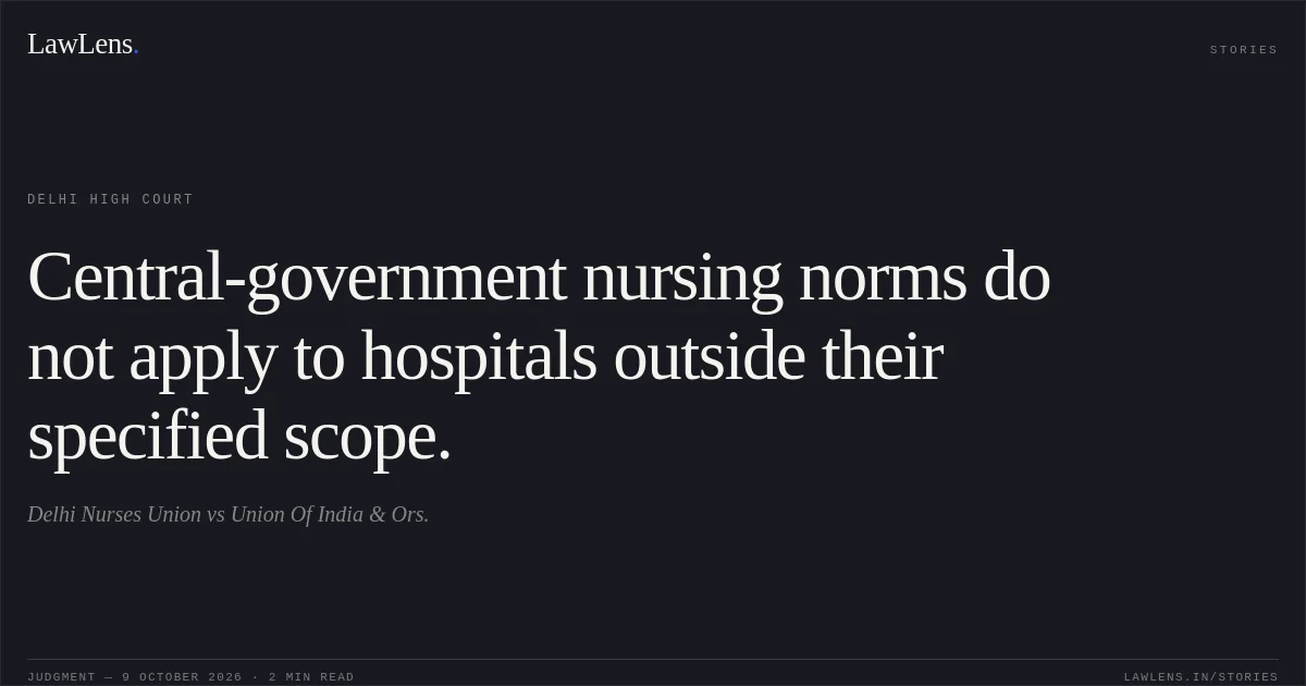 Central-government nursing norms do not apply to hospitals outside their specified scope.. Delhi Nurses Union vs Union Of India & Ors.. Delhi High Court. LawLens