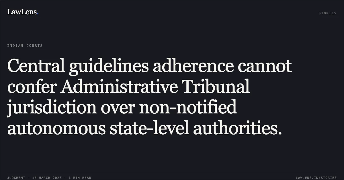 Central guidelines adherence cannot confer Administrative Tribunal jurisdiction over non-notified autonomous state-level authorities.. RANJAN JACOB vs NATIONAL INSTITUTE OF AGRICULTURAL EXTENSION MANAGEMENT (MANAGE). Central Administrative Tribunal. LawLens