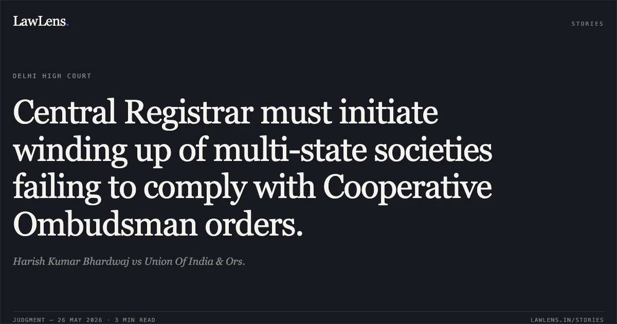 Central Registrar must initiate winding up of multi-state societies failing to comply with Cooperative Ombudsman orders.. Harish Kumar Bhardwaj vs Union Of India & Ors.. Delhi High Court. LawLens
