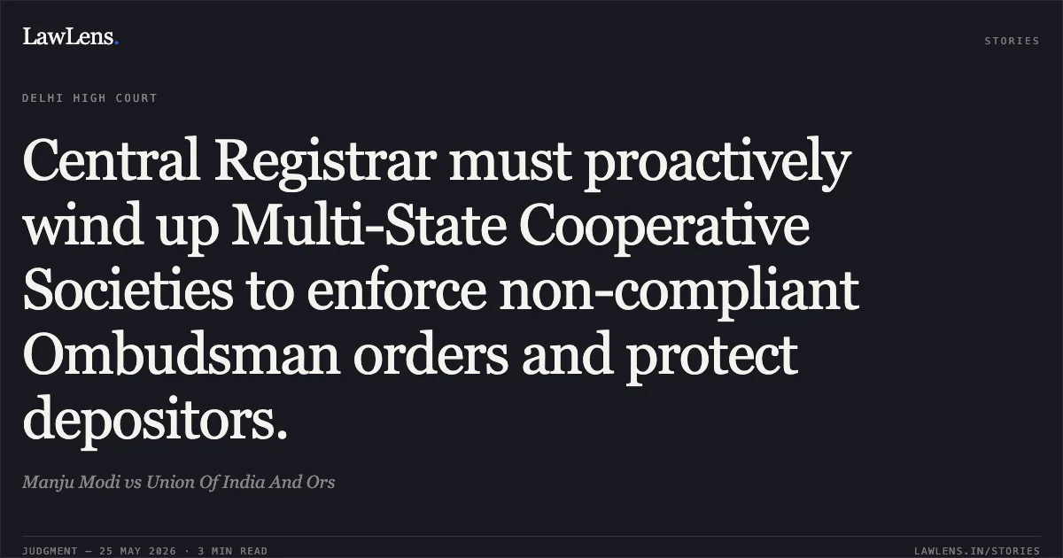 Central Registrar must proactively wind up Multi-State Cooperative Societies to enforce non-compliant Ombudsman orders and protect depositors.. Manju Modi vs Union Of India And Ors. Delhi High Court. LawLens