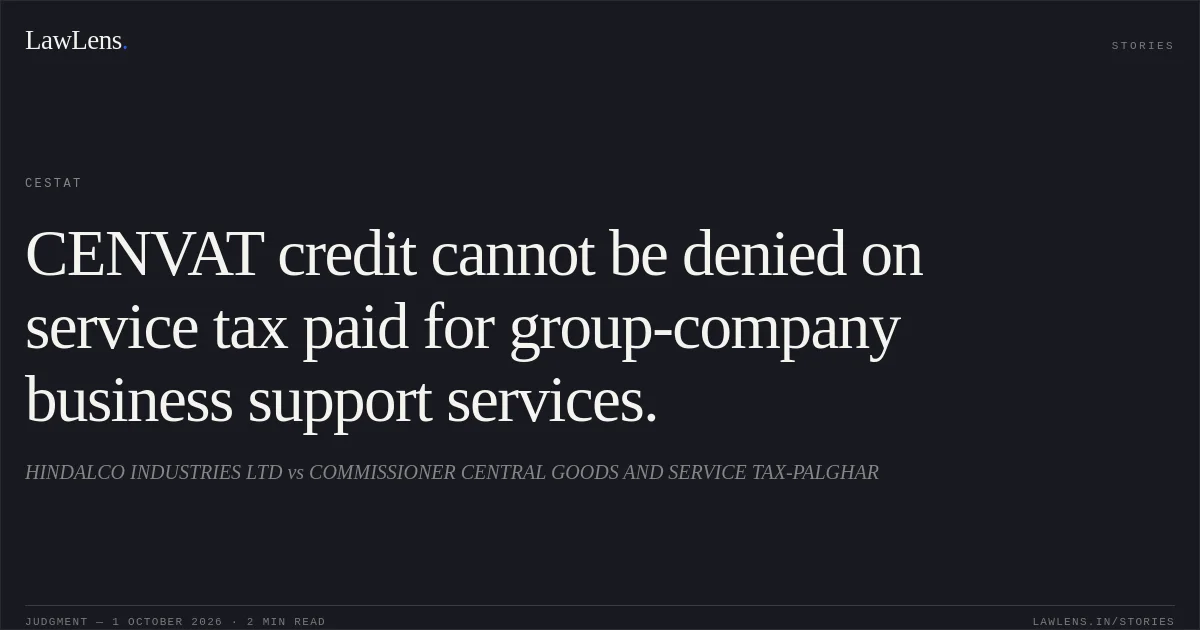 CENVAT credit cannot be denied on service tax paid for group-company business support services.. HINDALCO INDUSTRIES LTD vs COMMISSIONER CENTRAL GOODS AND SERVICE TAX-PALGHAR. CESTAT. LawLens