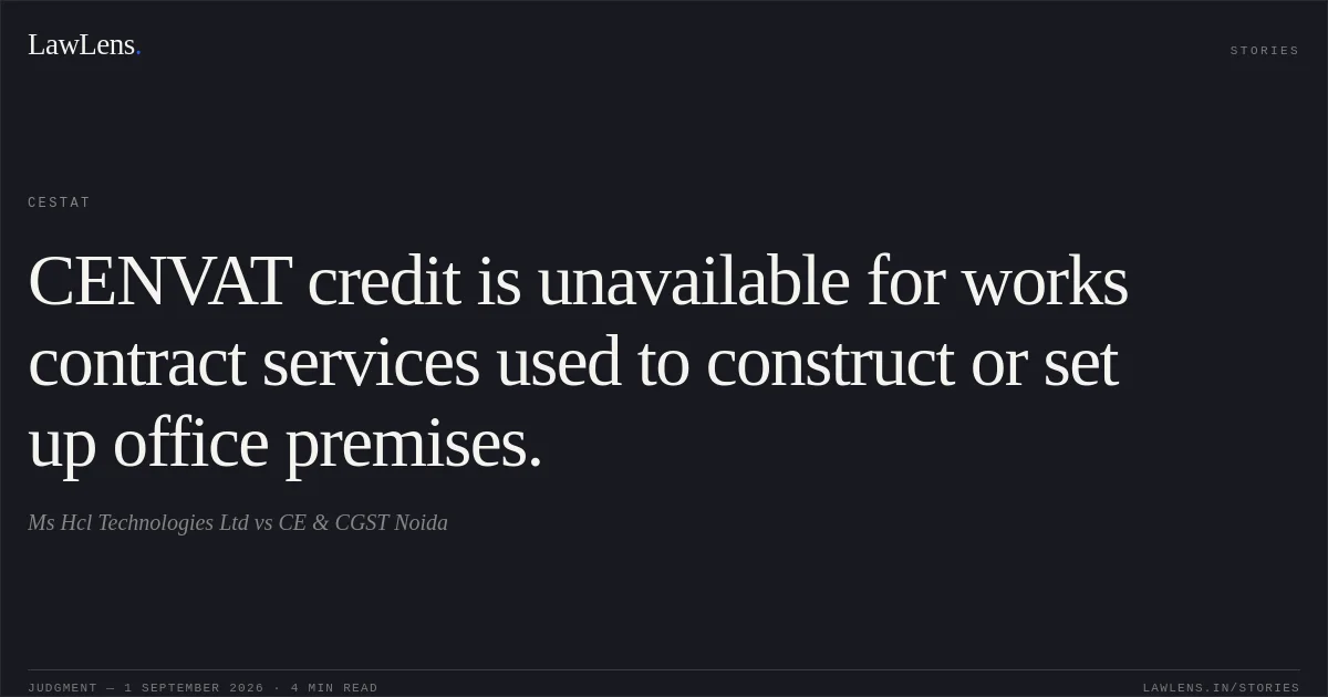 CENVAT credit is unavailable for works contract services used to construct or set up office premises.. Ms Hcl Technologies Ltd vs CE & CGST Noida. CESTAT. LawLens