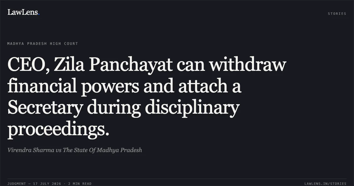CEO, Zila Panchayat can withdraw financial powers and attach a Secretary during disciplinary proceedings.. Virendra Sharma vs The State Of Madhya Pradesh. Madhya Pradesh High Court. LawLens