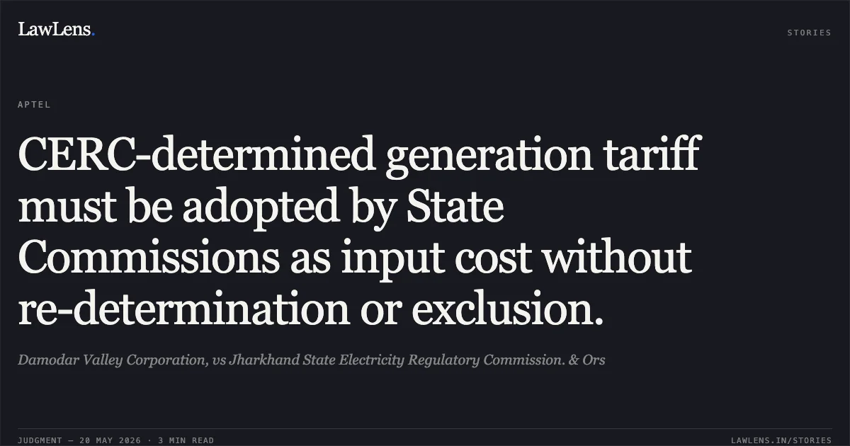 CERC-determined generation tariff must be adopted by State Commissions as input cost without re-determination or exclusion.. Damodar Valley Corporation, vs Jharkhand State Electricity Regulatory Commission. & Ors. Appellate Tribunal For Electricity. LawLens