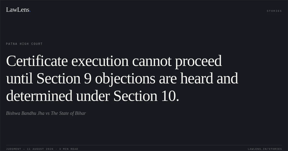 Certificate execution cannot proceed until Section 9 objections are heard and determined under Section 10.. Bishwa Bandhu Jha vs The State of Bihar. Patna High Court. LawLens