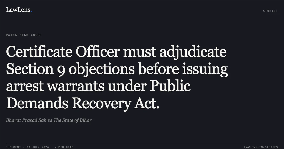 Certificate Officer must adjudicate Section 9 objections before issuing arrest warrants under Public Demands Recovery Act.. Bharat Prasad Sah vs The State of Bihar. Patna High Court. LawLens